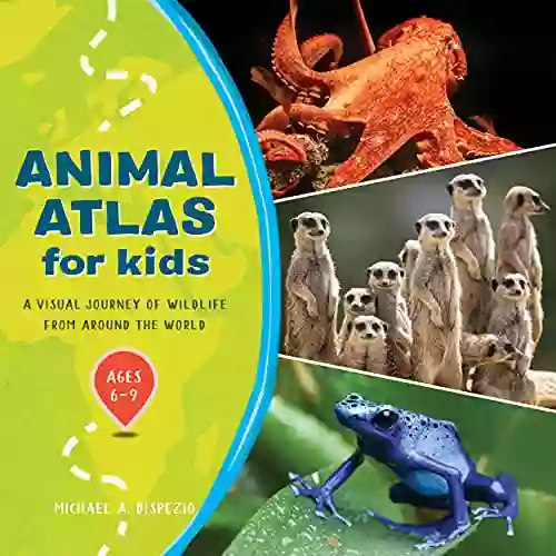 Animal Atlas For Kids: A Visual Journey Of Wildlife From Around The World