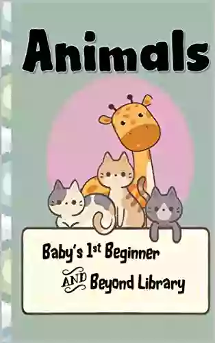 Animals A Baby S 1st Beginner And Beyond Library: An Everyday Toddler Preschool Animal Learning Early Reading Readiness For Preschoolers