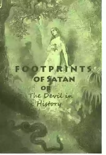 THE FOOTPRINTS OF SATAN OR THE DEVIL IN HISTORY:: Annotated Illustrated And Condensed