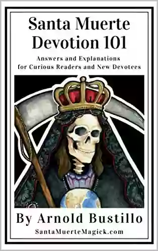 Santa Muerte Devotion 101: Answers And Explanations For Curious Readers And New Devotees