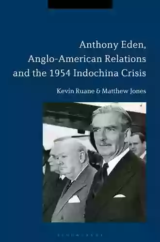 Anthony Eden Anglo American Relations And The 1954 Indochina Crisis