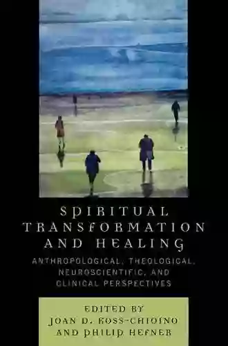 Spiritual Transformation And Healing: Anthropological Theological Neuroscientific And Clinical Perspectives