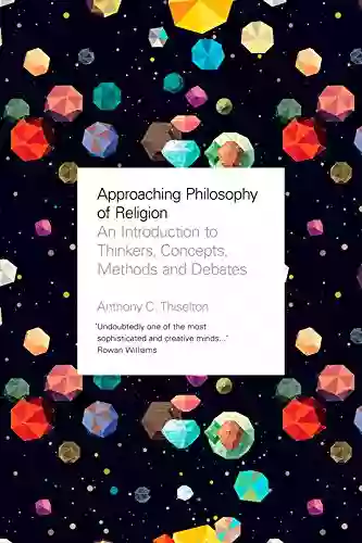 Approaching Philosophy Of Religion: An Introduction To Key Thinkers Concepts Methods And Debates