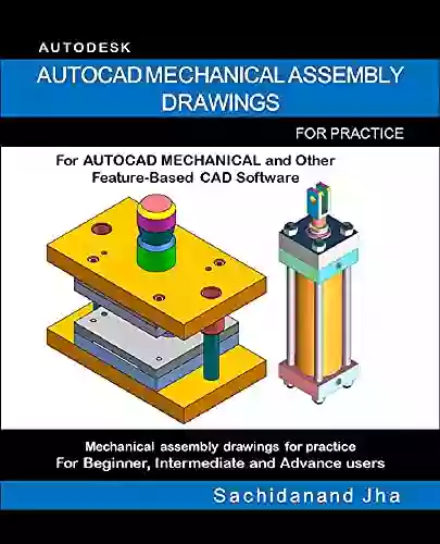 AUTOCAD MECHANICAL ASSEMBLY DRAWINGS: Assembly Practice Drawings For AUTOCAD MECHANICAL And Other Feature Based 3D Modeling Software