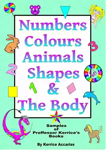 Numbers Shapes Colours Animals And The Body: Samples Of Proffessor Kerrice S