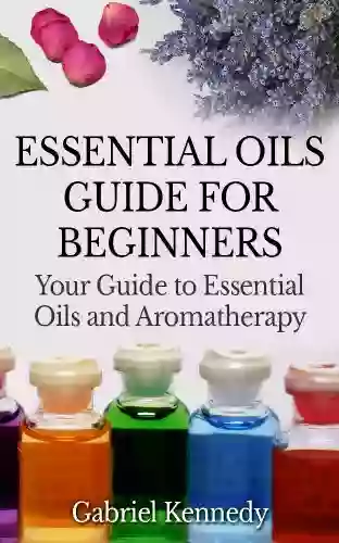 Essential Oils Guide: Aromatherapy For Health Healing And Emotional Balance