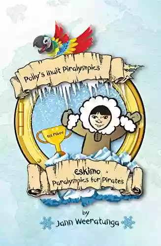 Polly S Inuit Piralympics: Eskimo Paralympics For Pirates (Polly S Piralympic Games 4)