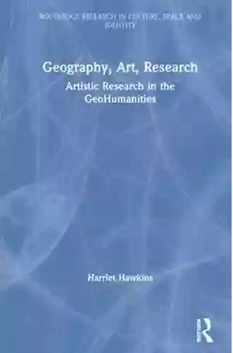 Geography Art Research: Artistic Research in the GeoHumanities (Routledge Research in Culture Space and Identity)