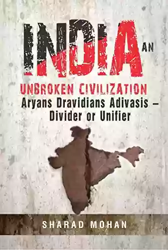 INDIA: AN UNBROKEN CIVILIZATION: Aryans Dravidians Adivasis And PM Modi A Divider Or A Unifier?