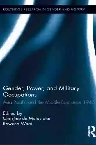 Gender Power And Military Occupations: Asia Pacific And The Middle East Since 1945 (Routledge Research In Gender And History 12)