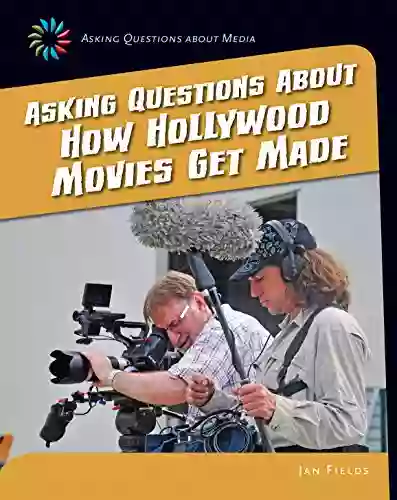 Asking Questions About How Hollywood Movies Get Made (21st Century Skills Library: Asking Questions About Media)