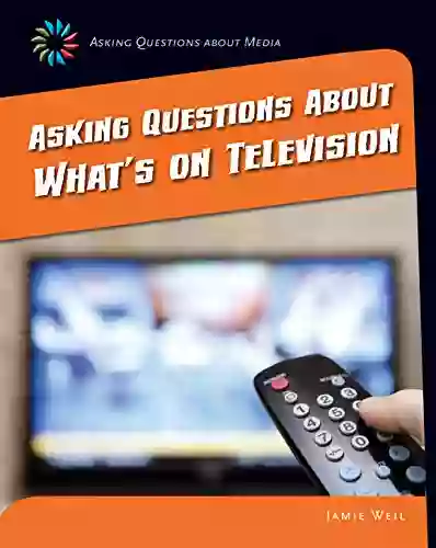 Asking Questions about What s on Television (21st Century Skills Library: Asking Questions About Media)