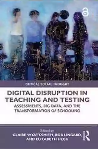 Digital Disruption In Teaching And Testing: Assessments Big Data And The Transformation Of Schooling (Critical Social Thought)