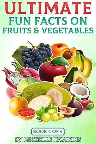 Ultimate Fun Facts On Fruits Vegetables: 4 Of 4 (Fun Facts On Fruits And Vegetables)