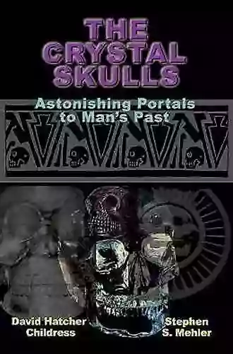 The Crystal Skulls: Astonishing Portals to Man s Past