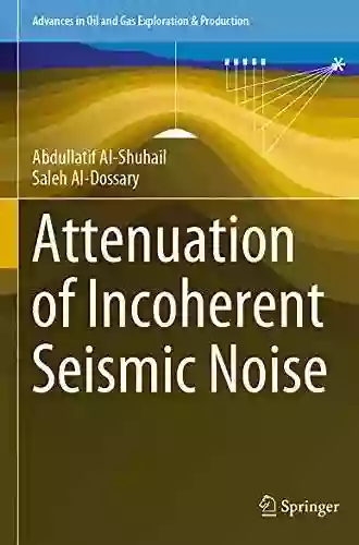 Attenuation Of Incoherent Seismic Noise (Advances In Oil And Gas Exploration Production)