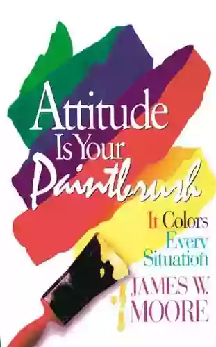 Attitude Is Your Paintbrush With Leader S Guide: It Colors Every Situation