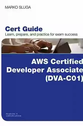 AWS Certified Developer Associate (DVA C01) Cert Guide (Certification Guide)