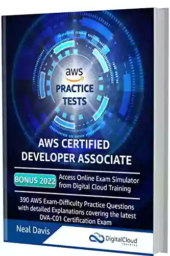 AWS Certified Developer Associate Practice Tests 2022 : 390 AWS Practice Exam Questions With Answers Detailed Explanations