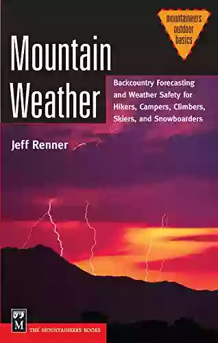 Mountain Weather: Backcountry Forecasting For Hikers Campers Climbers Skiers Snowboarders (Mountaineers Outdoor Basics)