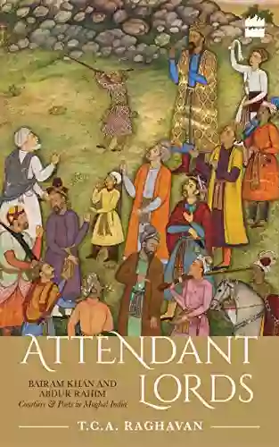 Attendant Lords: Bairam Khan And Abdur Rahim Courtiers And Poets In Mughal India