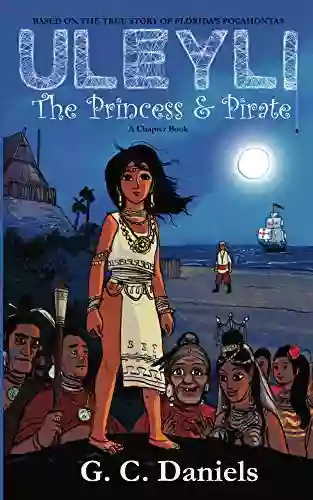 Uleyli The Princess Pirate (A Chapter Book): Based On The True Story Of Florida S Pocahontas