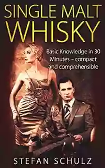 Single Malt Whisky: Basic Knowledge In 30 Minutes Compact And Comprehensible