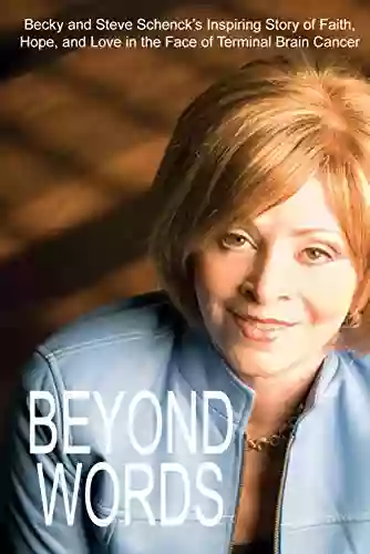 Beyond Words: Becky and Steve Schenck s Inspiring Story of Faith Hope and Love in the Face of Terminal Brain Cancer