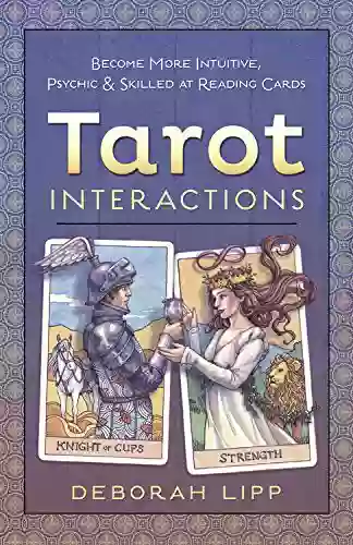 Tarot Interactions: Become More Intuitive Psychic Skilled At Reading Cards