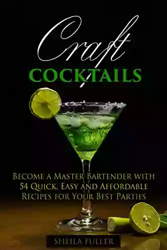 Craft Cocktails: Become A Master Bartender With 54 Quick Easy And Affordable Recipes For Your Best Parties (Bar Book 1)