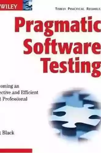 Pragmatic Software Testing: Becoming An Effective And Efficient Test Professional