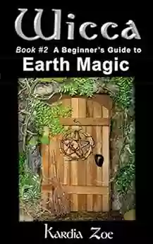 Wicca: A Beginner S Guide To Earth Magic (Living Wicca Today 2)