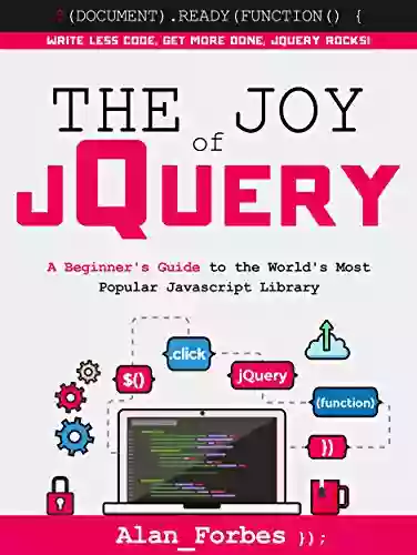 The Joy Of JQuery: A Beginner S Guide To The World S Most Popular Javascript Library