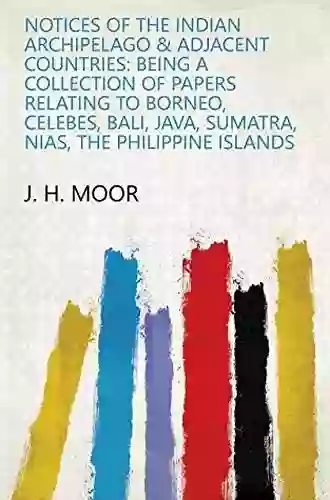 Notices of the Indian Archipelago Adjacent Countries: Being a Collection of Papers Relating to Borneo Celebes Bali Java Sumatra Nias the Philippine Islands