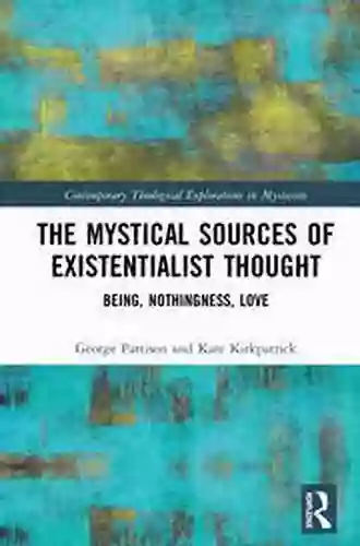 The Mystical Sources Of Existentialist Thought: Being Nothingness Love (Contemporary Theological Explorations In Mysticism)