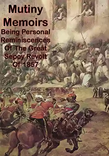 Mutiny Memoirs: Being Personal Reminiscences Of The Great Sepoy Revolt Of 1857 Illustrated Edition