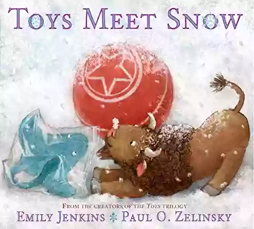 Toys Meet Snow: Being The Wintertime Adventures Of A Curious Stuffed Buffalo A Sensitive Plush Stingray And A Loving Rubber Ball