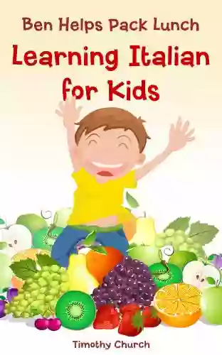 Ben Helps Pack Lunch: Learning Italian For Kids Food: Fruit (Bilingual English Italian Picture Book) (Learning A Second Language For Kids)