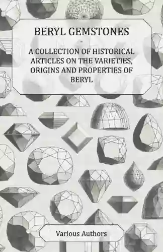 Beryl Gemstones A Collection Of Historical Articles On The Varieties Origins And Properties Of Beryl