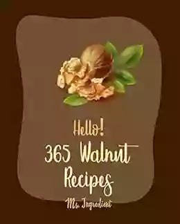 Hello 365 Walnut Recipes: Best Walnut Cookbook Ever For Beginners Walnut Cookbook Macaroon Cookies Cookbook Layer Cake Recipe Carrot Cake Recipe Homemade Salad Dressing Recipes 1