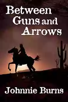 Between Guns And Arrows: A Historical Western Adventure Novel