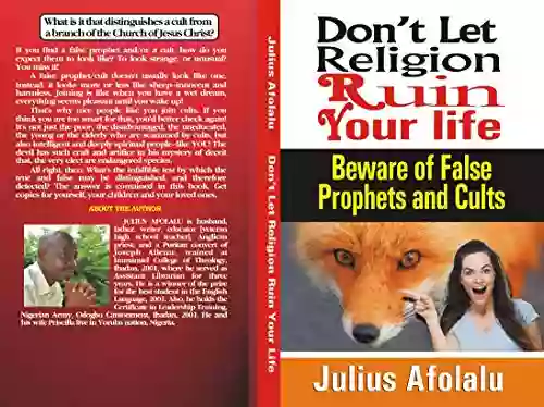 DON T LET RELIGION RUIN YOUR LIFE: Beware Of False Prophets And Cults (Safeguarding Against Religious Deception)