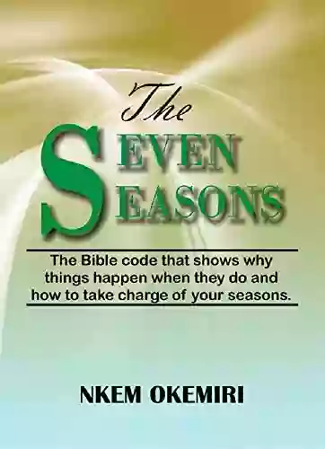 The Seven Seasons: Bible Code That Shows Why Things Happen When They Do And How To Take Charge Of Your Seasons