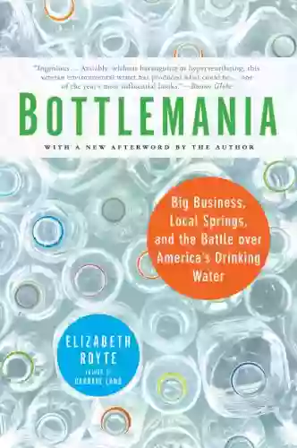 Bottlemania: Big Business Local Springs And The Battle Over America S Drinking Water