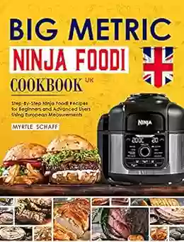 Big Metric Ninja Foodi Cookbook UK: Step By Step Ninja Foodi Multicooker Recipes For Beginners And Advanced Users Using European Measurements