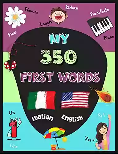 My First Italian Words: A Bilingual Baby Italian English Learn Italian For Kids With 350 Words Colorful Pictures Le Mie Prime Parole In Inglese E In Italiano