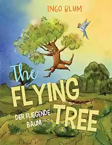 The Flying Tree Der fliegende Baum: Bilingual Children s Picture English German (Kids Learn German 2)