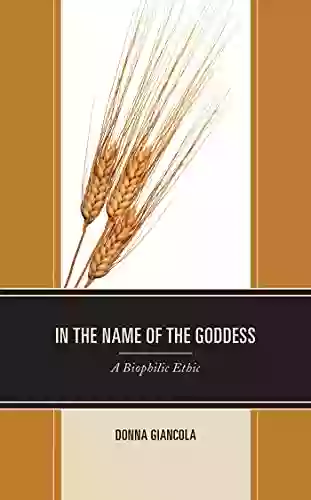 In The Name Of The Goddess: A Biophilic Ethic (Environment And Religion In Feminist Womanist Queer And Indigenous Perspectives)