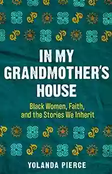 In My Grandmother S House: Black Women Faith And The Stories We Inherit