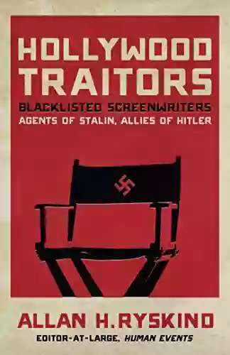 Hollywood Traitors: Blacklisted Screenwriters Agents Of Stalin Allies Of Hitler